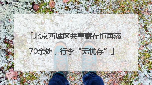 北京西城区共享寄存柜再添70余处，行李“无忧存”