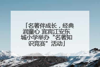 名著伴成长，经典润童心 宜宾江安东城小学举办“名著知识竞赛”活动