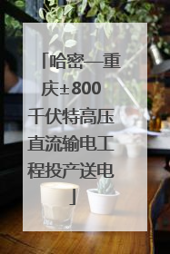 哈密—重庆±800千伏特高压直流输电工程投产送电