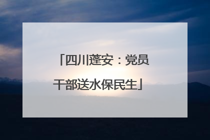 四川蓬安：党员干部送水保民生