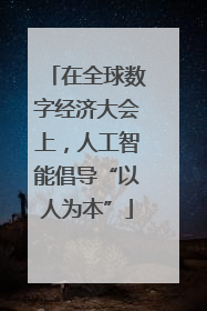 在全球数字经济大会上，人工智能倡导“以人为本”