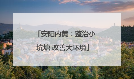安阳内黄：整治小坑塘 改善大环境