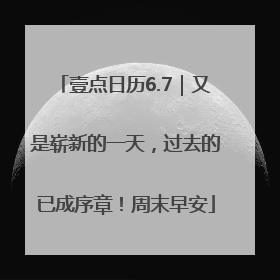 壹点日历6.7｜又是崭新的一天，过去的已成序章！周末早安
