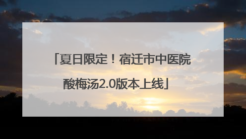 夏日限定！宿迁市中医院酸梅汤2.0版本上线