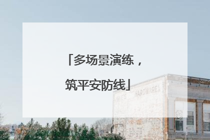 多场景演练，筑平安防线