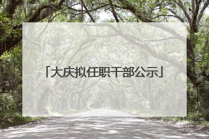 大庆拟任职干部公示