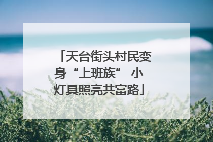 天台街头村民变身“上班族” 小灯具照亮共富路