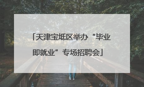 天津宝坻区举办“毕业即就业”专场招聘会