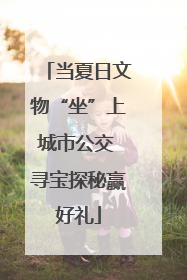 当夏日文物“坐”上城市公交 寻宝探秘赢好礼