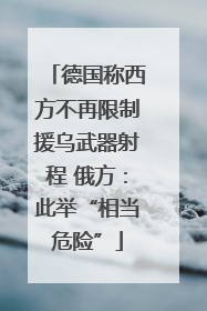 德国称西方不再限制援乌武器射程 俄方：此举“相当危险”