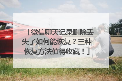 微信聊天记录删除丢失了如何能恢复？三种恢复方法值得收藏！