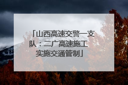 山西高速交警一支队：二广高速施工 实施交通管制