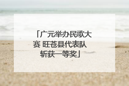 广元举办民歌大赛 旺苍县代表队斩获一等奖