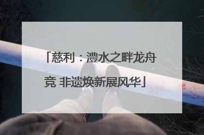 慈利：澧水之畔龙舟竞 非遗焕新展风华