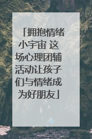 拥抱情绪小宇宙 这场心理团辅活动让孩子们与情绪成为好朋友