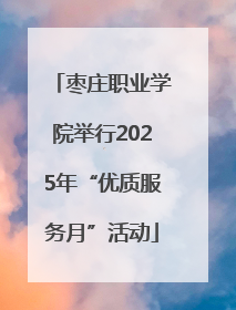 枣庄职业学院举行2025年“优质服务月”活动