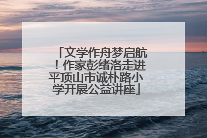 文学作舟梦启航！作家彭绪洛走进平顶山市诚朴路小学开展公益讲座