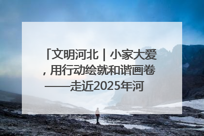 文明河北｜小家大爱，用行动绘就和谐画卷——走近2025年河北省“最美家庭”