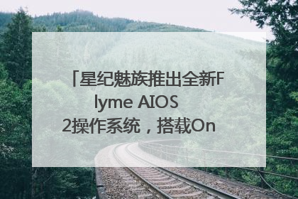星纪魅族推出全新Flyme AIOS 2操作系统，搭载OneMind四大引擎
