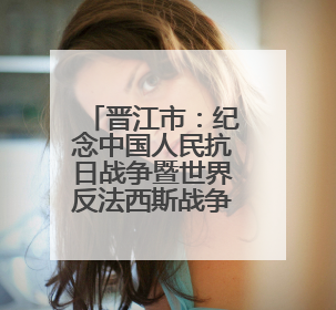 晋江市：纪念中国人民抗日战争暨世界反法西斯战争胜利80周年图片展开展