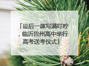 最后一课写满叮咛，临沂鲁州高中举行高考送考仪式