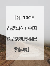 歼-10CE占据C位！中国多型战机亮相巴黎航展