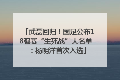 武磊回归！国足公布18强赛“生死战”大名单：杨明洋首次入选