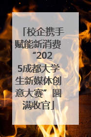 校企携手赋能新消费 “2025成都大学生新媒体创意大赛”圆满收官