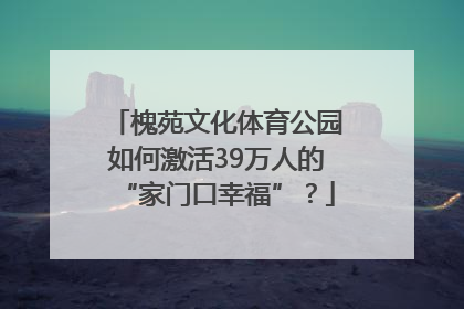 槐苑文化体育公园如何激活39万人的“家门口幸福”？