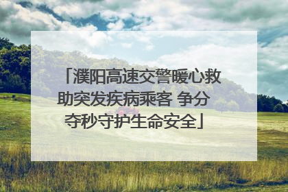 濮阳高速交警暖心救助突发疾病乘客 争分夺秒守护生命安全