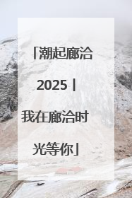 潮起廊洽2025丨我在廊洽时光等你