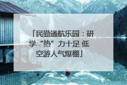 民勤通航乐园：研学“热”力十足 低空游人气爆棚
