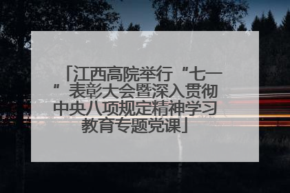 江西高院举行“七一”表彰大会暨深入贯彻中央八项规定精神学习教育专题党课