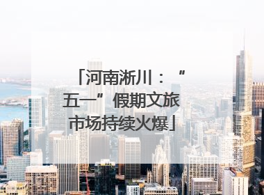 河南淅川：“五一”假期文旅市场持续火爆