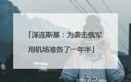 泽连斯基：为袭击俄军用机场准备了一年半
