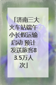 济南三大火车站端午小长假运输启动 预计发送旅客83.5万人次