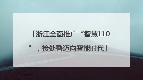 浙江全面推广“智慧110”，接处警迈向智能时代