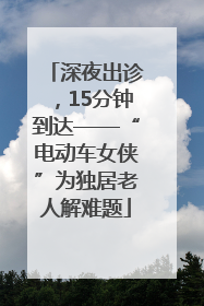 深夜出诊，15分钟到达——“电动车女侠”为独居老人解难题
