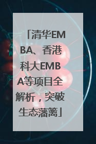 清华EMBA、香港科大EMBA等项目全解析，突破生态藩篱