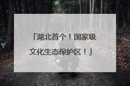 湖北首个！国家级文化生态保护区！