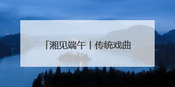 湘见端午丨传统戏曲新玩法《新刘海砍樵》端午假期加场演出