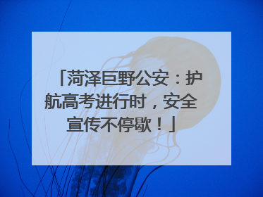 菏泽巨野公安:护航高考进行时,安全宣传不停歇!