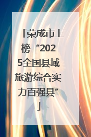 荣成市上榜“2025全国县域旅游综合实力百强县”