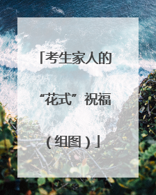 考生家人的“花式”祝福（组图）
