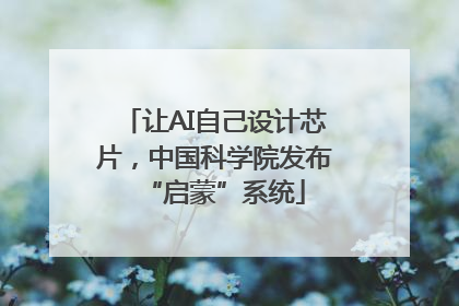 让AI自己设计芯片，中国科学院发布“启蒙”系统