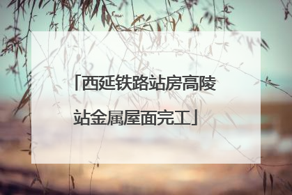 西延铁路站房高陵站金属屋面完工