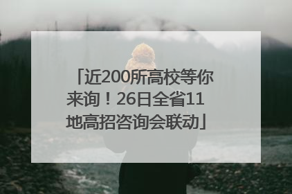 近200所高校等你来询！26日全省11地高招咨询会联动