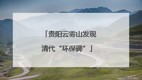 贵阳云雾山发现清代“环保碑”