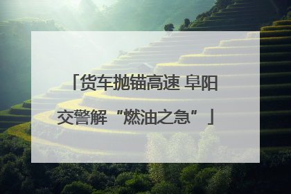 货车抛锚高速 阜阳交警解“燃油之急”