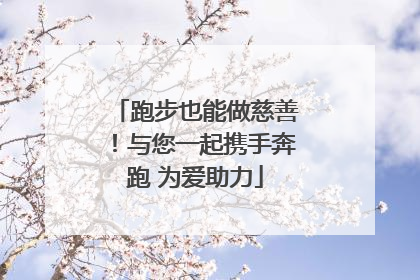 跑步也能做慈善！与您一起携手奔跑 为爱助力